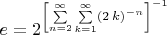 $e = {2}^{ \left[ \sum \limits  _{n=2}^{\infty }  \sum \limits  _{k=1}^{\infty }
 \left( 2\,k \right) ^{-n}  \right] ^{-1}}$