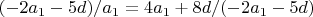 $ (-2a_1 - 5d)/a_1 = 4a_1 + 8d/ (- 2a_1- 5d)$