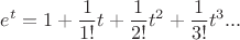 $$e^{t} = 1 + \frac{1}{{1!}}t + \frac{1}{{2!}}t^2  + \frac{1}{{3!}}t^3 ...\hfill \\$$