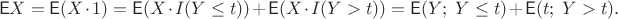 $$
\mathsf EX = \mathsf E(X\cdot 1)= \mathsf E(X\cdot I(Y\leq t))+ \mathsf E(X\cdot I(Y>t)) =  \mathsf E(Y; \ Y\leq t) +  \mathsf E(t; \ Y>t).
$$