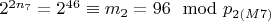 $2 ^ {2n_7} = 2 ^ {46}\equiv m_2 = 96\mod p_ {2(M7)} $