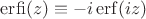 $\mathop{\mathrm{erfi}}(z) \equiv - i \mathop{\mathrm{erf}}(iz)$