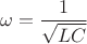 $$\omega=\frac{1}{\sqrt{LC}}$$ $$\omega=\frac{1}{\sqrt{LC}}$$
