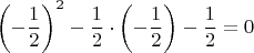 $$\left(- \frac{1}{2} \right)^2 - \frac{1}{2} \cdot \left(-\frac{1}{2}\right) - \frac{1}{2} = 0$$