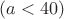 $(a<40)$