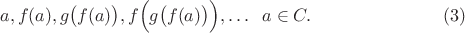 $$a, f(a), g\big(f(a)\big), f\Big( g\big(f(a)\big)\Big), \ldots \;\; a\in C. \eqno (3)$$