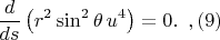 $$\frac{d}{ds} \left(r^{2} \sin ^{2} \theta \, u^{4} \right)=0.\,\ ,(9)                                                                                                                   
$$