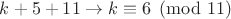 $k+5+11 \to k \equiv 6 \pmod {11}$