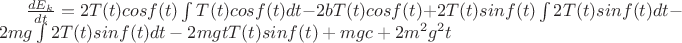 $\frac{dE_k}{dt} = 2T(t)cos f(t)\int T(t)cos f(t)dt - 2bT(t)cos f(t) + 2T(t)sin f(t)\int 2T(t)sin f(t)dt - 2mg\int 2T(t)sin f(t)dt - 2mgtT(t)sin f(t) + mgc + 2m^2g^2t $