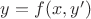 $y=f(x,y')$ $y=f(x,y')$