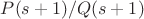 $P(s+1)/Q(s+1)$