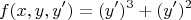 $$ f(x,y,y') = (y')^3 + (y')^2 $$