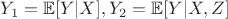 $Y_1 = \mathbb{E} [Y|X], Y_2 = \mathbb{E} [Y|X, Z]$