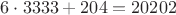 $6\cdot3333 + 204 = 20202$