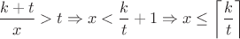 $\dfrac{k+t}{x}>t\Rightarrow x<\dfrac k t +1\Rightarrow x\le \left\lceil\dfrac k t\right\rceil$ $\dfrac{k+t}{x}>t\Rightarrow x<\dfrac k t +1\Rightarrow x\le \left\lceil\dfrac k t\right\rceil$