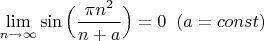 $\lim\limits_{n \to \infty}\sin\Big(\dfrac{\pi n^2}{n+a}}\Big)=0\;\;(a=const)$