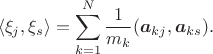 $$\langle \xi_j,\xi_s\rangle =\sum_{k=1}^N\frac{1}{m_k}(\boldsymbol a_{kj},\boldsymbol a_{ks}).$$