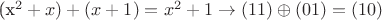 (x^2+x)  + (x+1) = x^2+1    \to (11) \oplus (01) = (10)