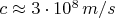 $c\approx3\cdot10^{8}\,m/s$