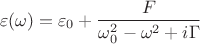$$\varepsilon(\omega)=\varepsilon_0+\frac{F}{\omega_0^2-\omega^2+i\Gamma}$$