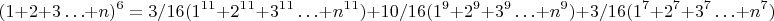 $$(1+2+3\ldots +n)^6= 3/16(1^1^1+2^1^1+3^1^1\ldots +n^1^1)+10/16(1^9+2^9+3^9\ldots +n^9)+3/16(1^7+2^7+3^7\ldots +n^7) $$