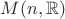 $M(n, \mathbb{R})$