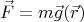 $$
\vec{F}=m\vec{g}(\vec{r})
$$