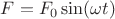 $F=F_0\sin(\omega t)$