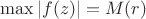 $ \max|f(z)|=M(r) $