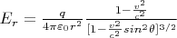$E_{r}={\frac q {4 \pi \varepsilon_{0}r^{2}}} \frac {{1- \frac {v^2} {c^2}}} {[ 1- \frac {v^2} {c^2} sin^{2} \theta ] ^{3/2}}$