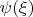 $\psi (\xi)$