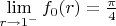 $\lim\limits_{r\to 1^-}f_0(r)=\frac{\pi}4$
