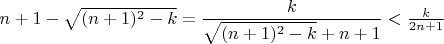 $n+1-\sqrt{(n+1)^2-k}=\dfrac{k}{\sqrt{(n+1)^2-k}+n+1} <\frac{k}{2n+1}$