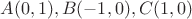 $A(0,1), B(-1,0), C(1,0)$