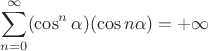 $$
\sum_{n=0}^\infty (\cos^n \alpha)(\cos n\alpha) = +\infty
$$