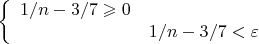 $$\left\{
\begin{array}{rcl}
 1/n-3/7\geqslant0 \\
 &1/n-3/7<\varepsilon& \\
\end{array}
\right.$$