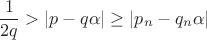 $$\dfrac{1}{2q} > |p-q\alpha| \ge |p_n-q_n\alpha|$$