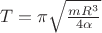 $T= \pi \sqrt {\frac {m R^3} {4 \alpha}} $