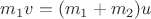 $m_1v=(m_1+m_2)u$