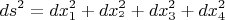 \[
ds^2  = dx_1^2  + dx_{^2 }^2  + dx_3^2  + dx_4^2 
\]