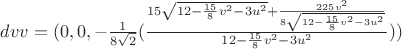 $dvv=(0, 0, -\frac1 {8\sqrt{2}}(\frac{15\sqrt{12-\frac{15} {8}v^2-3u^2}+\frac{225v^2} {8\sqrt{12-\frac{15} {8}v^2-3u^2}}} {12-\frac{15} {8}v^2-3u^2}))$