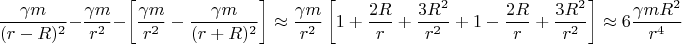 $$\dfrac{\gamma m}{(r-R)^2} - \dfrac{\gamma m}{r^2} - \left[\dfrac{\gamma m}{r^2} - \dfrac{\gamma m}{(r+R)^2\right]} \approx \dfrac{\gamma m}{r^2}\left[1+\dfrac{2R}{r}+\dfrac{3R^2}{r^2}+ 1 - \dfrac{2R}{r}+\dfrac{3R^2}{r^2} \right] \approx 6\dfrac{\gamma mR^2}{r^4}$$