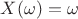$X(\omega)=\omega$