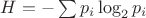 $H=-\sum p_i\log_2 p_i$