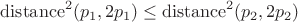 $\mathrm{distance}^2(p_1,2p_1) \le \mathrm{distance}^2(p_2,2p_2)$