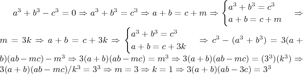 $a^3+b^3-c^3=0 \Rightarrow a^3+b^3=c^3 \Rightarrow a+b=c+m \Rightarrow \begin{cases} a^3+b^3=c^3\\a+b=c+m\end{cases} \Rightarrow m=3k \Rightarrow a+b=c+3k \Rightarrow \begin{cases}a^3+b^3=c^3\\a+b=c+3k\end{cases} \Rightarrow c^3-(a^3+b^3)=3(a+b)(ab-mc)-m^3 \Rightarrow 3(a+b)(ab-mc)= m^3 \Rightarrow 3(a+b)(ab-mc)=(3^3)(k^3)  \Rightarrow 3(a+b)(ab-mc)/k^3=3^3 \Rightarrow m=3 \Rightarrow k=1 \Rightarrow 3(a+b)(ab-3c)=3^3$