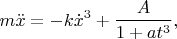 $$m\ddot x=-k\dot x^3+\frac{A}{1+at^3},$$