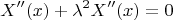 $$X''(x)+\lambda^2X''(x)=0$$