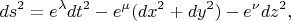 $$ds^2 = e^\lambda dt^2 - e^\mu (dx^2+dy^2) - e^\nu dz^2,$$