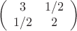 $$\left( \begin{array}{cc} 3 & 1/2 \\ 1/2 & 2 \end{array} \right)$$
